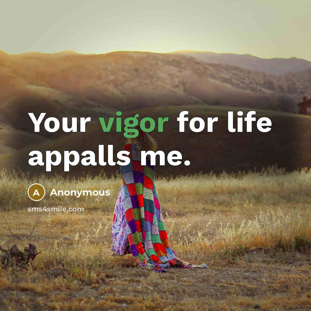 “Your vigor for life appalls me.…” quote by Anonymous