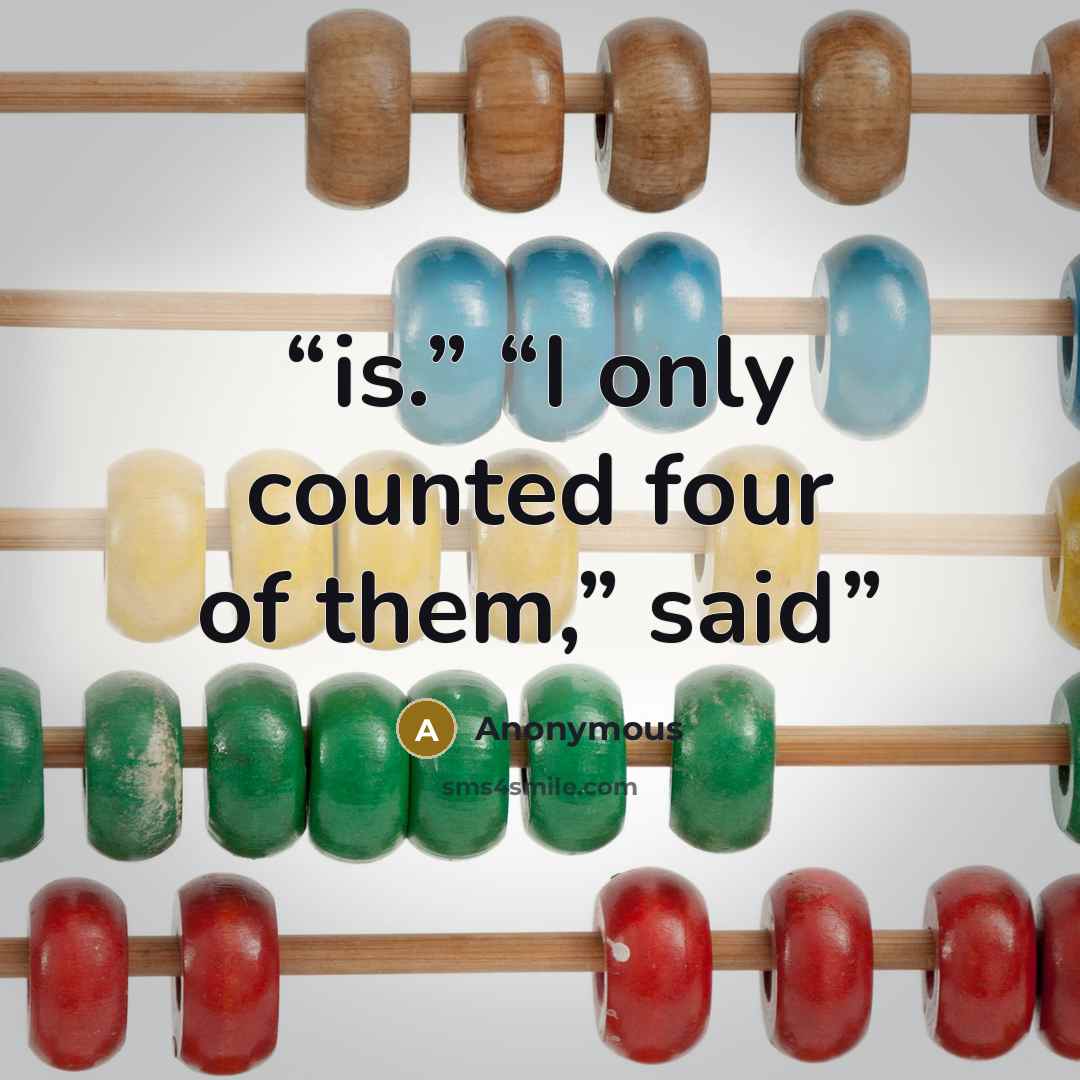 “is.” “I only counted four of them,” said” quote by Anonymous