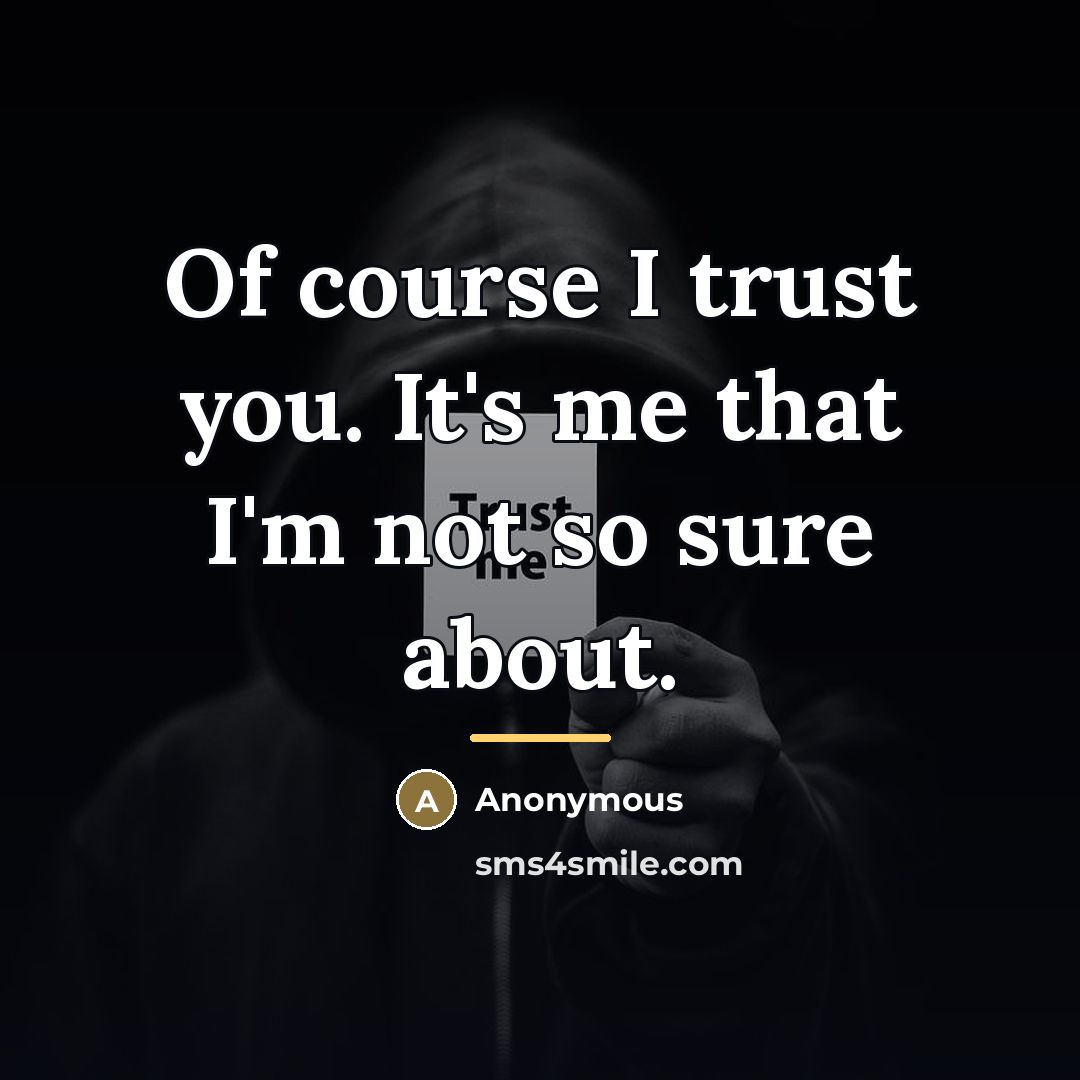 “Of course I trust you. It's me that I'm not…” quote by Anonymous