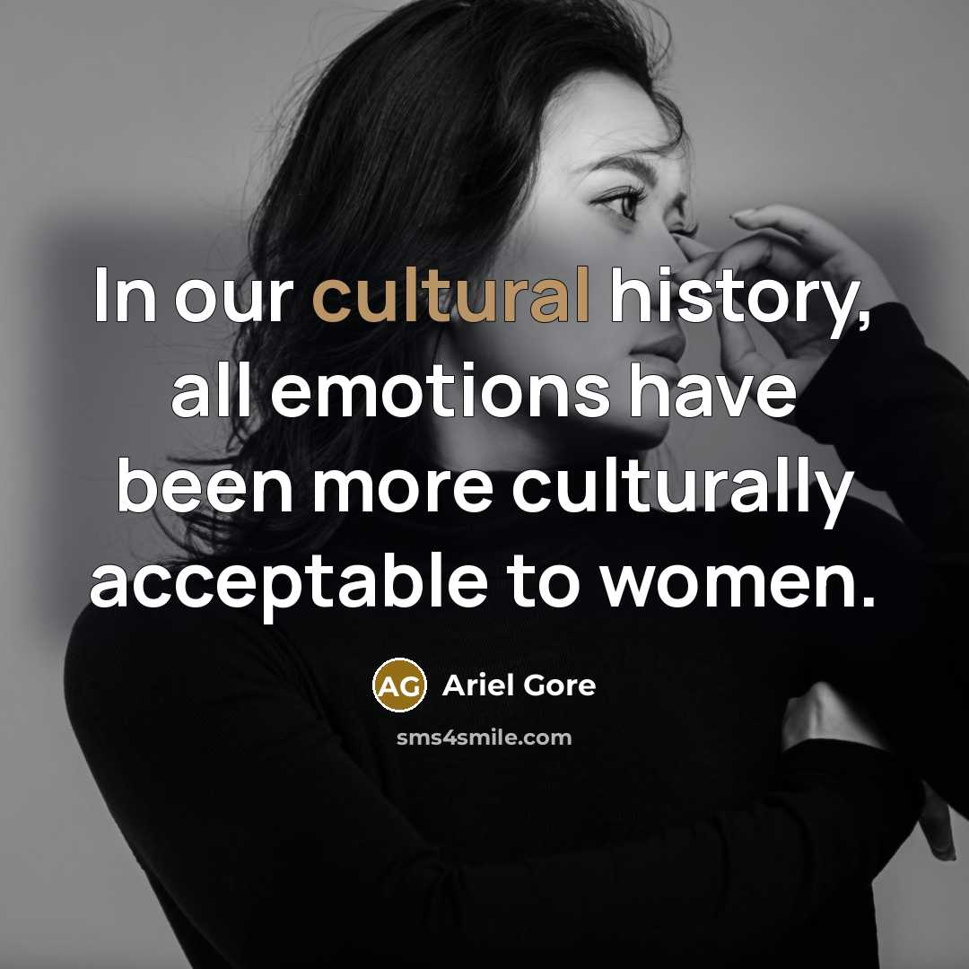 “In our cultural history, all emotions have been more culturally…” quote by Ariel Gore