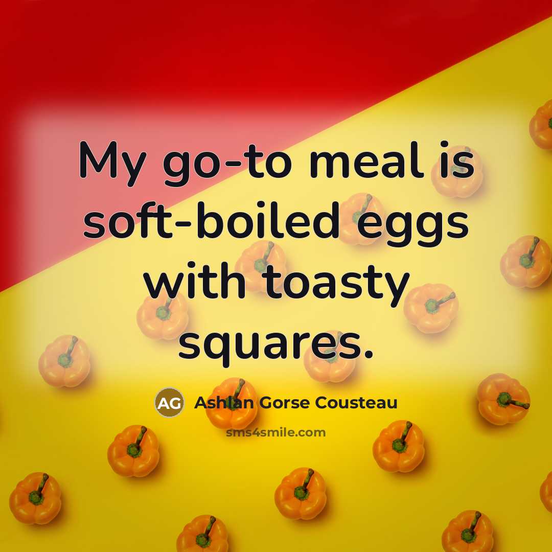 “My go-to meal is soft-boiled eggs with toasty squares.” quote by Ashlan Gorse Cousteau