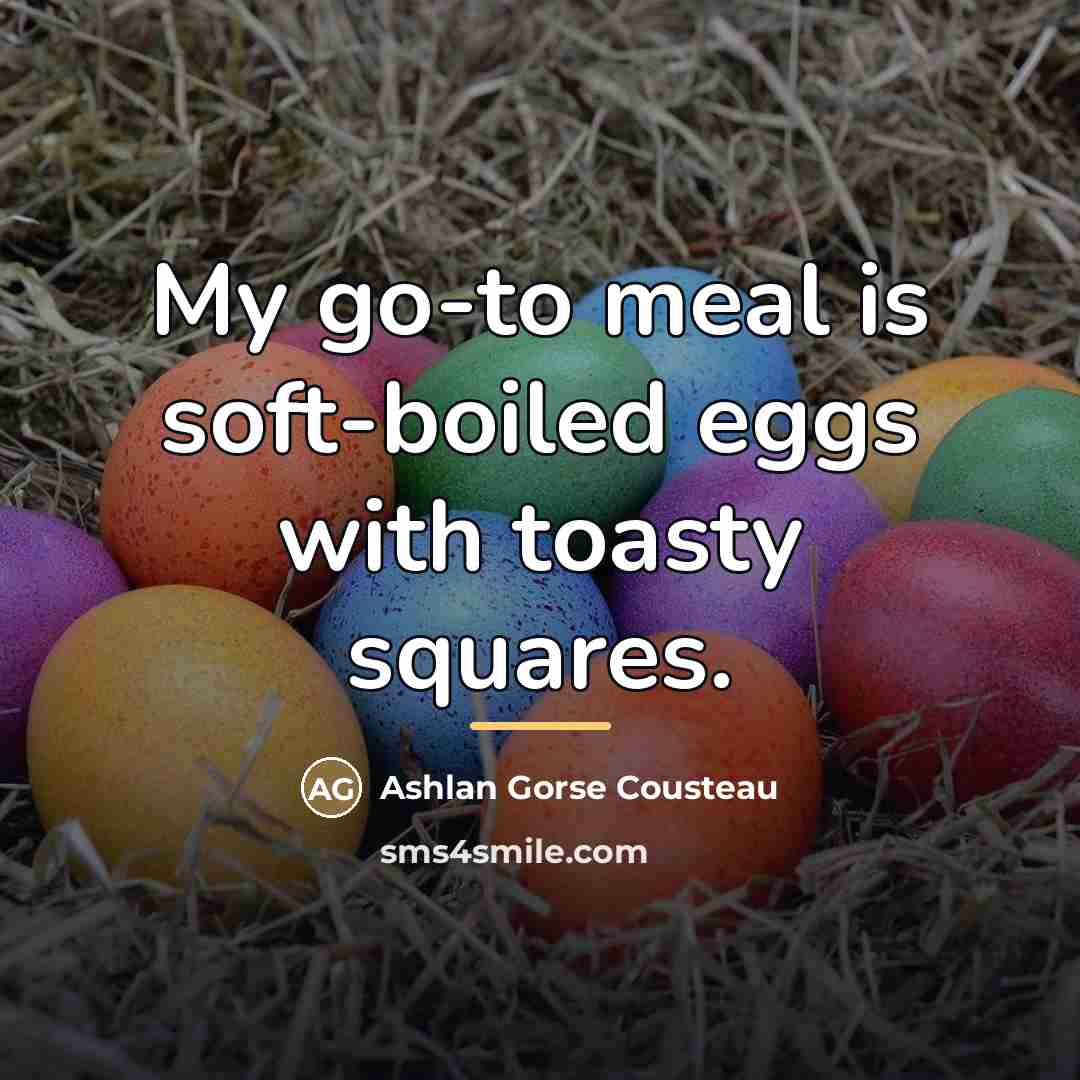 “My go-to meal is soft-boiled eggs with toasty squares.…” quote by Ashlan Gorse Cousteau