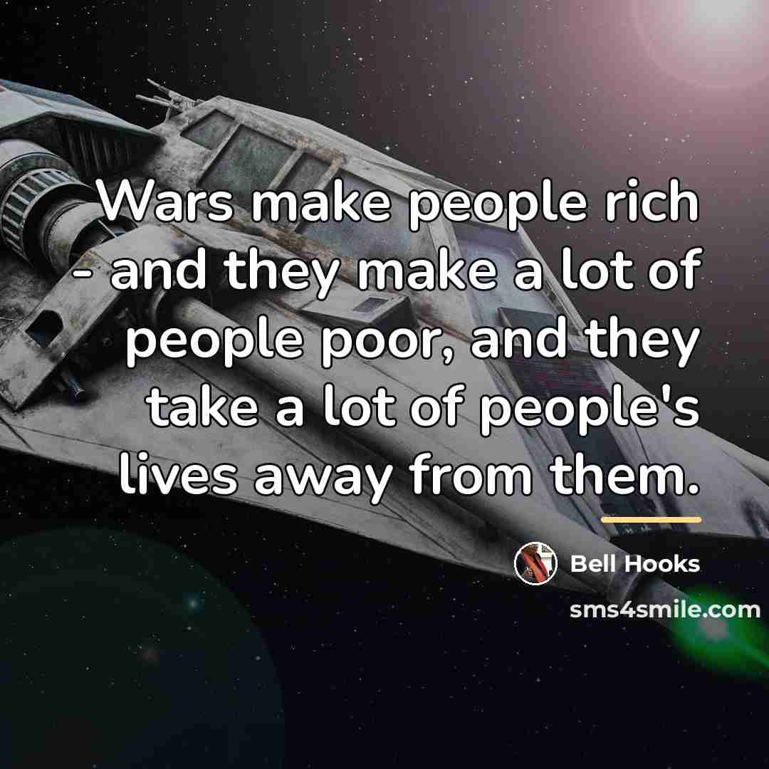“Wars make people rich - and they make a lot…” quote by Bell Hooks