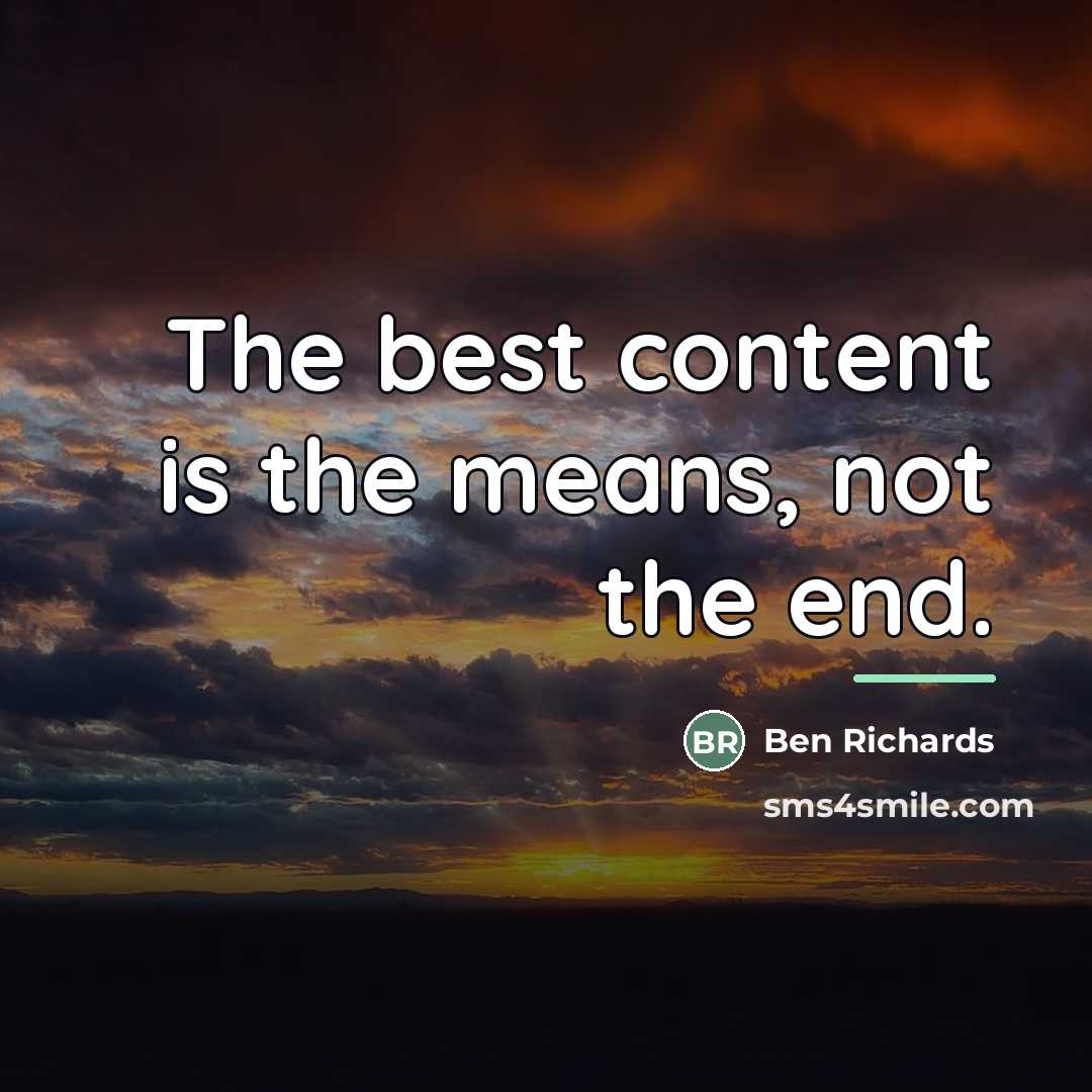 “The best content is the means, not the end.…” quote by Ben Richards