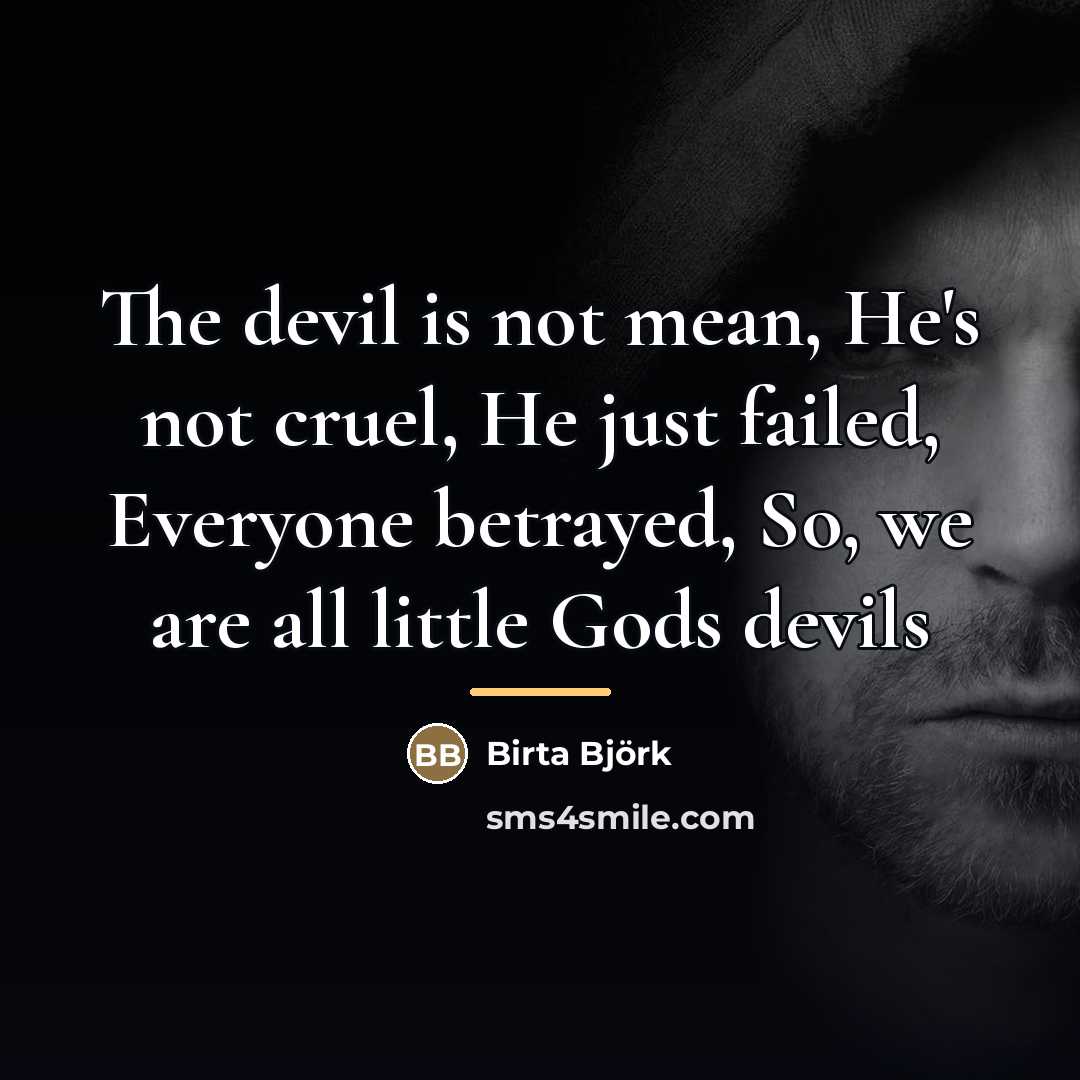 “The devil is not mean, He's not cruel, He just…” quote by Birta Björk