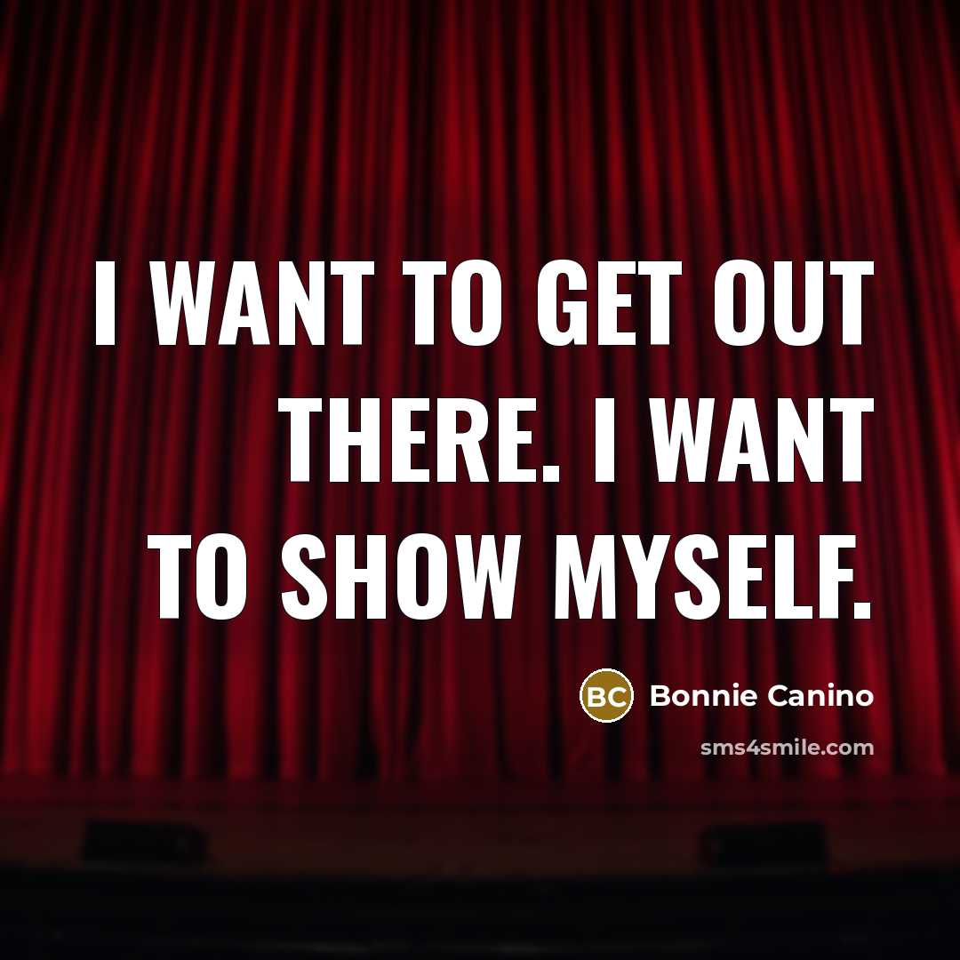 “I want to get out there. I want to show…” quote by Bonnie Canino