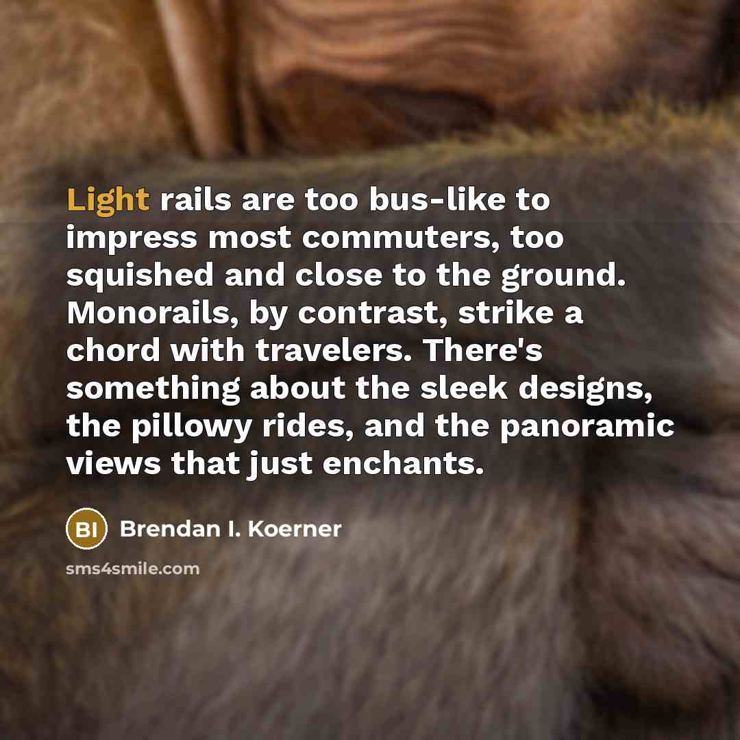 “Light rails are too bus-like to impress most commuters, too…” quote by Brendan I. Koerner