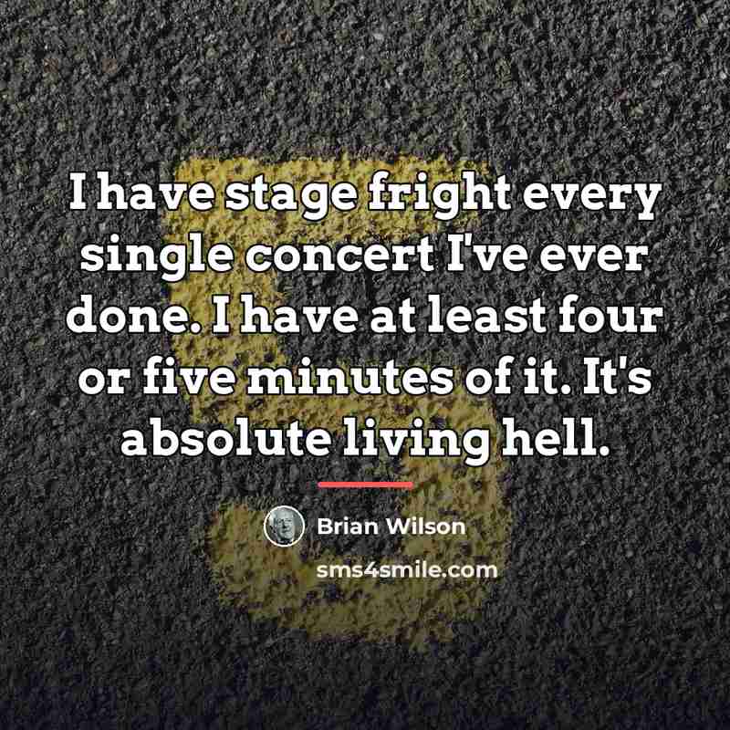 “I have stage fright every single concert I've ever done.…” quote by Brian Wilson