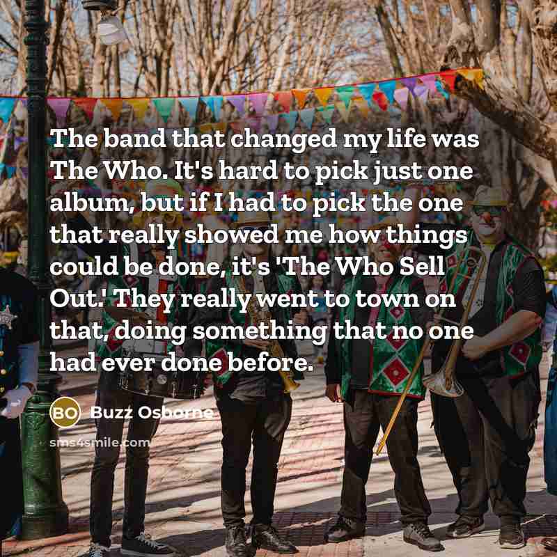 “The band that changed my life was The Who. It's…” quote by Buzz Osborne