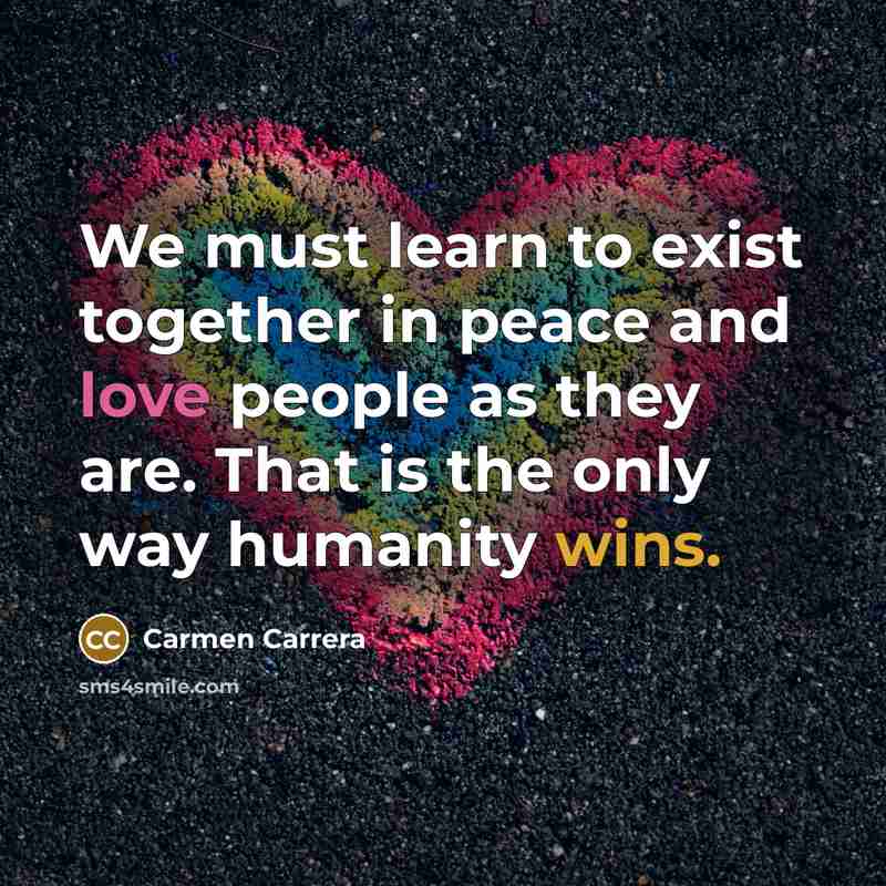 “We must learn to exist together in peace and love…” quote by Carmen Carrera