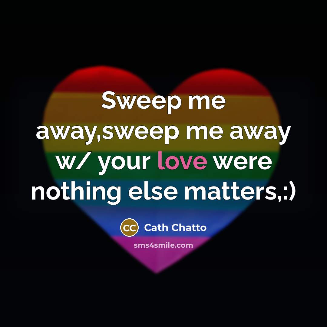 “Sweep me away,sweep me away w/ your love were nothing…” quote by Cath Chatto
