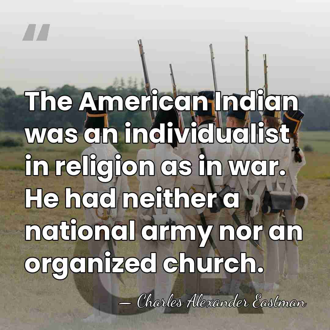 The American Indian was an individualist in religion as in war. He&hellip; - Charles Alexander Eastman