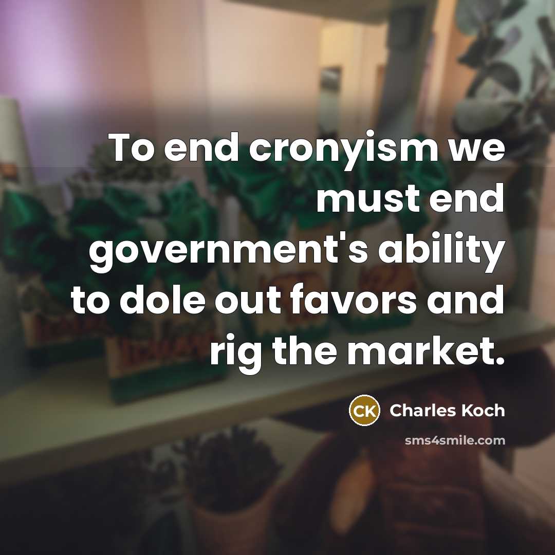 “To end cronyism we must end government's ability to dole…” quote by Charles Koch