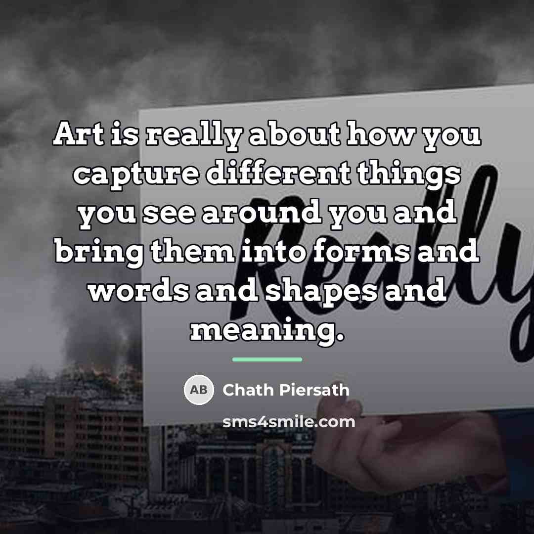 “Art is really about how you capture different things you…” quote by Chath Piersath