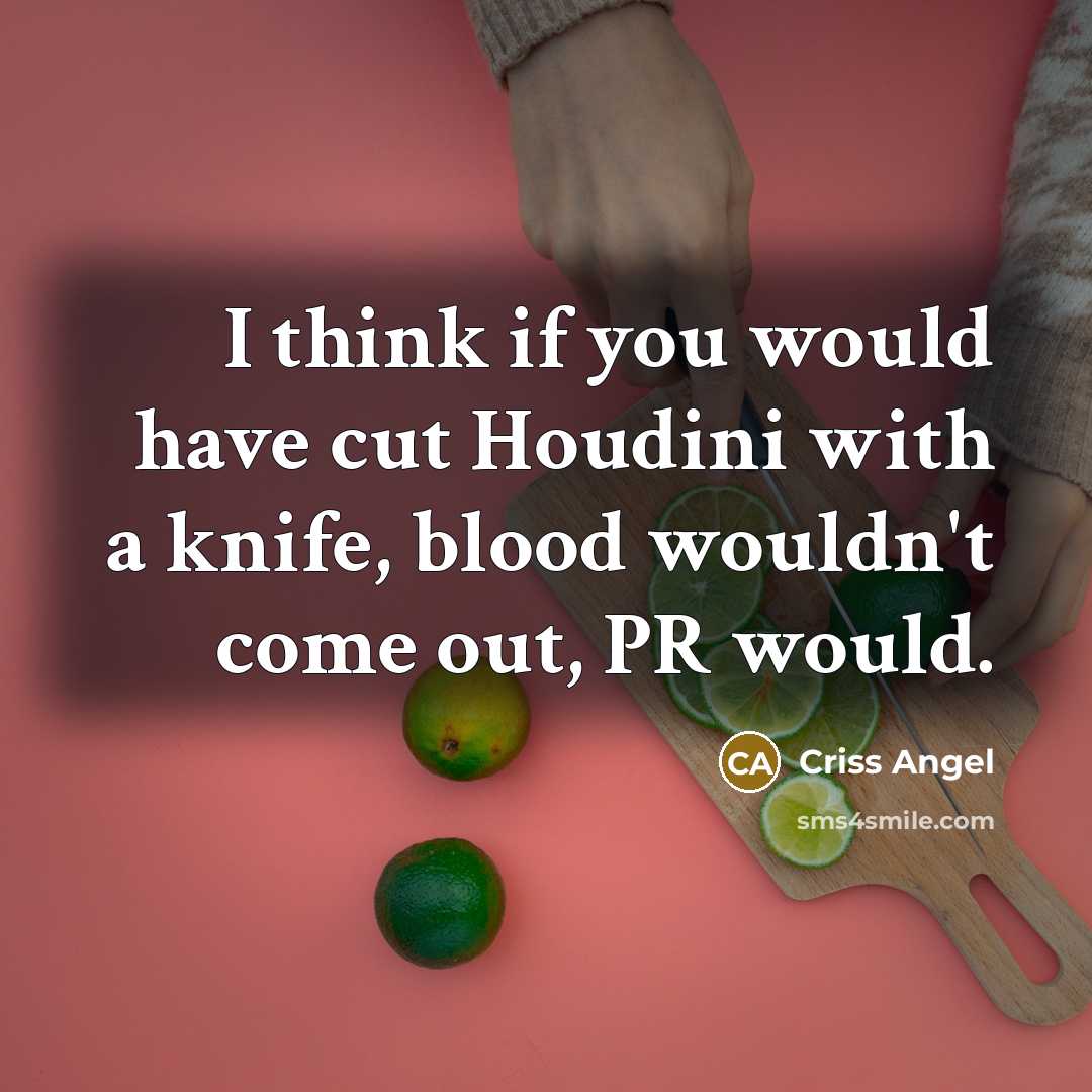 “I think if you would have cut Houdini with a…” quote by Criss Angel