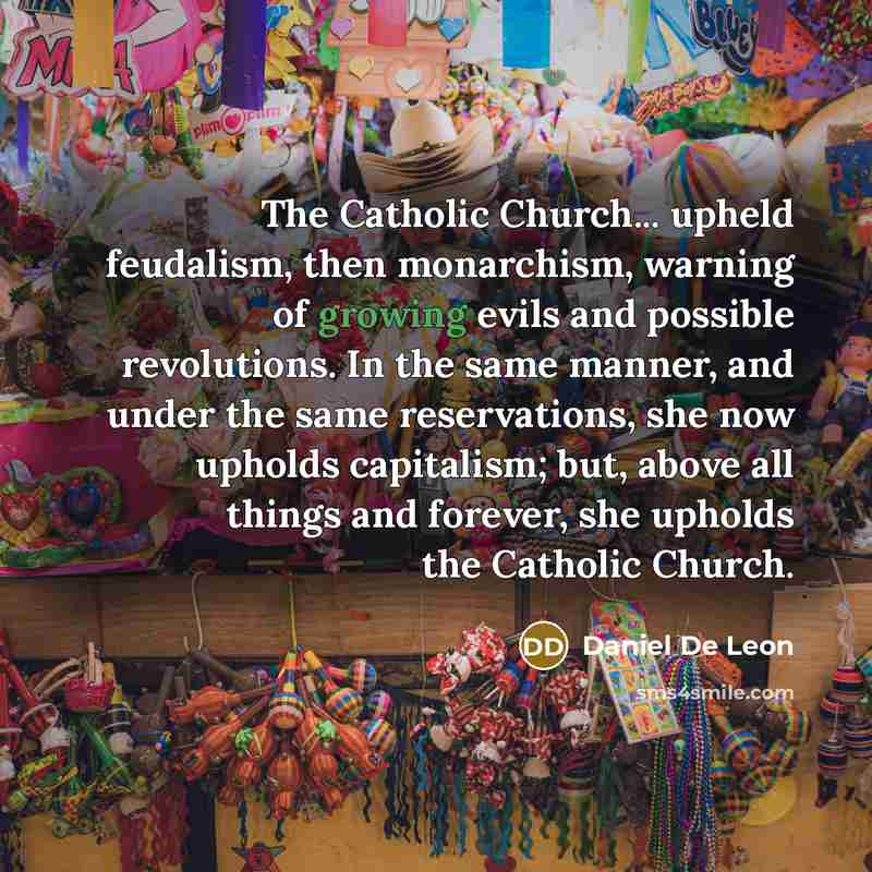 “The Catholic Church... upheld feudalism, then monarchism, warning of growing…” quote by Daniel De Leon
