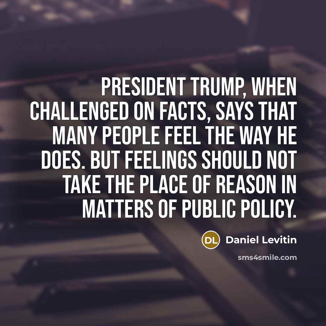 “President Trump, when challenged on facts, says that many people…” quote by Daniel Levitin
