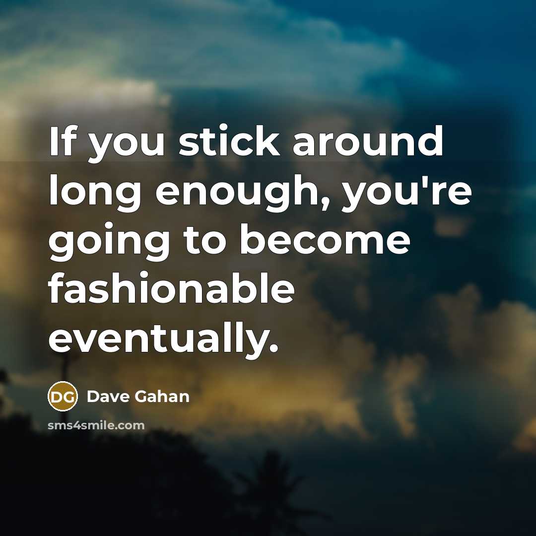 “If you stick around long enough, you're going to become…” quote by Dave Gahan