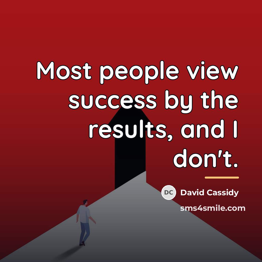 “Most people view success by the results, and I don't.…” quote by David Cassidy