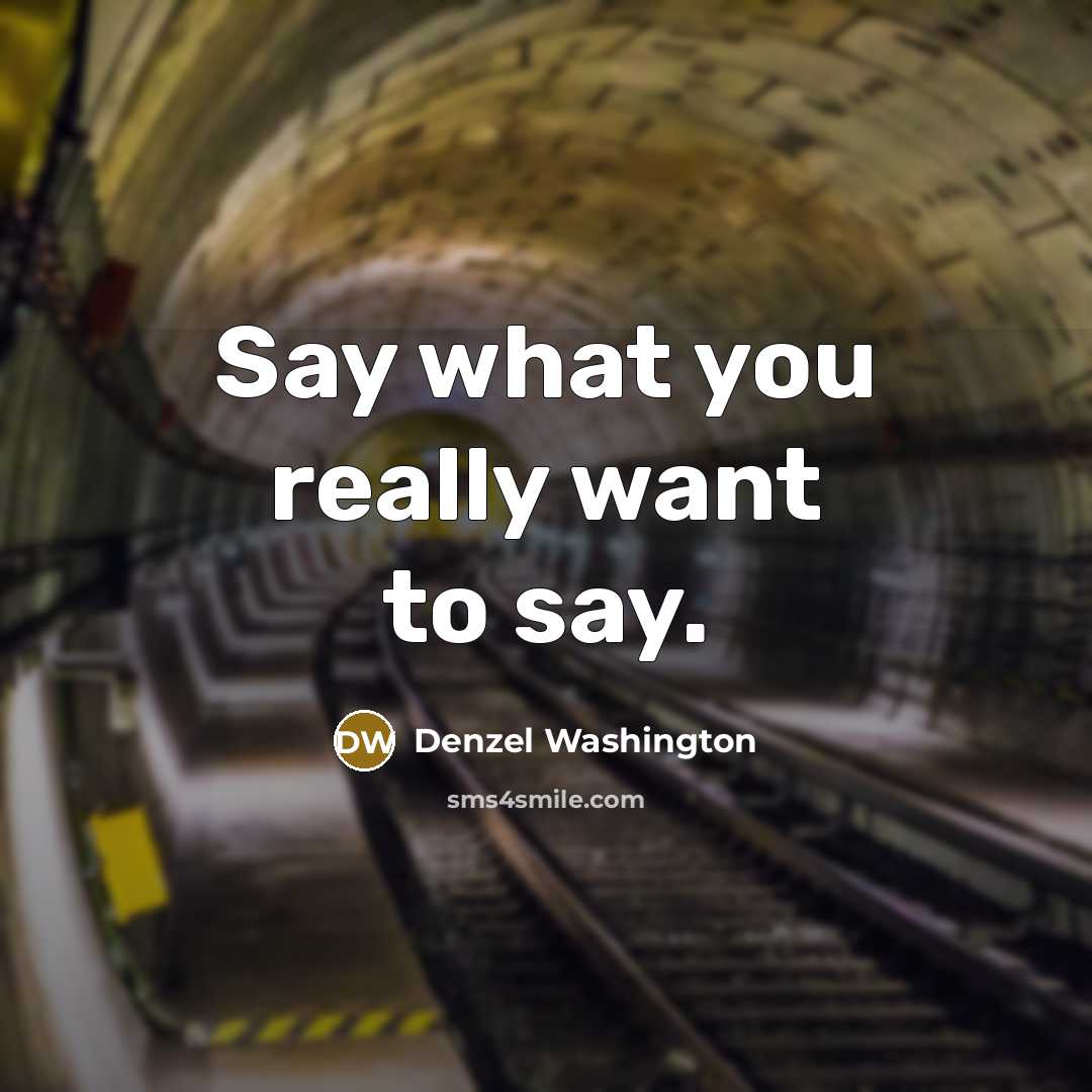 “Say what you really want to say.…” quote by Denzel Washington