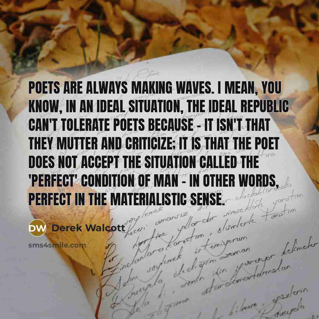 “Poets are always making waves. I mean, you know, in…” quote by Derek Walcott