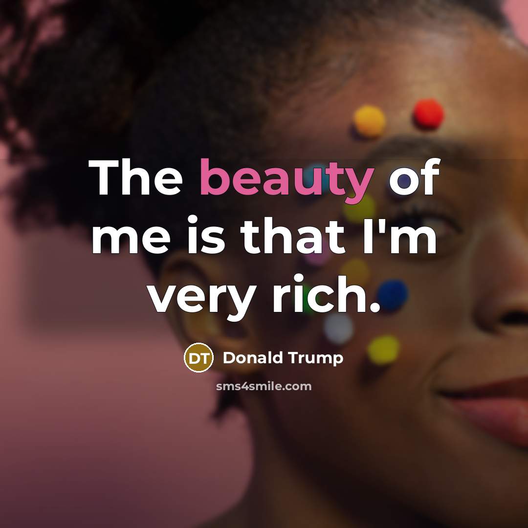 “The beauty of me is that I'm very rich.…” quote by Donald Trump