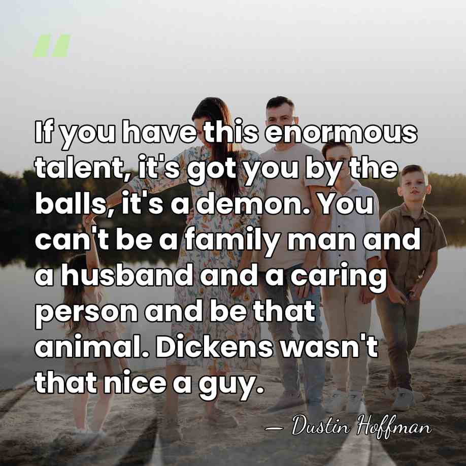 If you have this enormous talent, it's got you by the balls,&hellip; - Dustin Hoffman