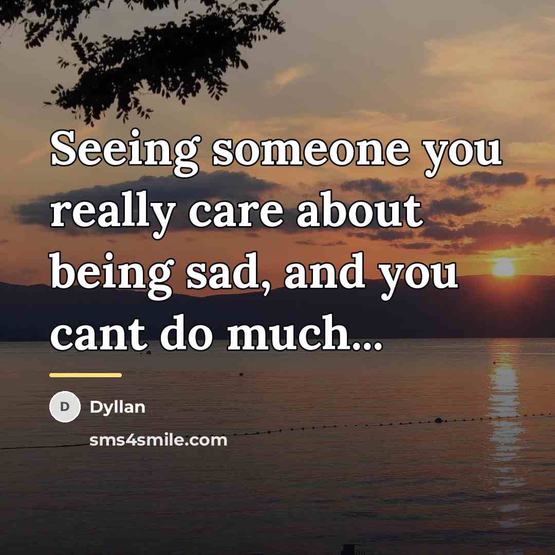 “Seeing someone you really care about being sad, and you…” quote by Dyllan
