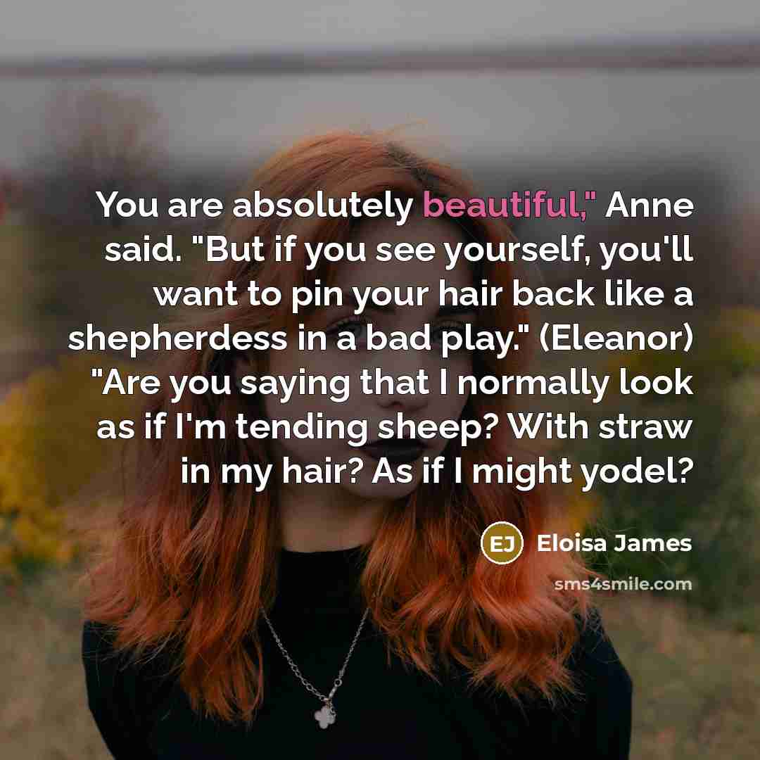 “You are absolutely beautiful," Anne said. "But if you see…” quote by Eloisa James