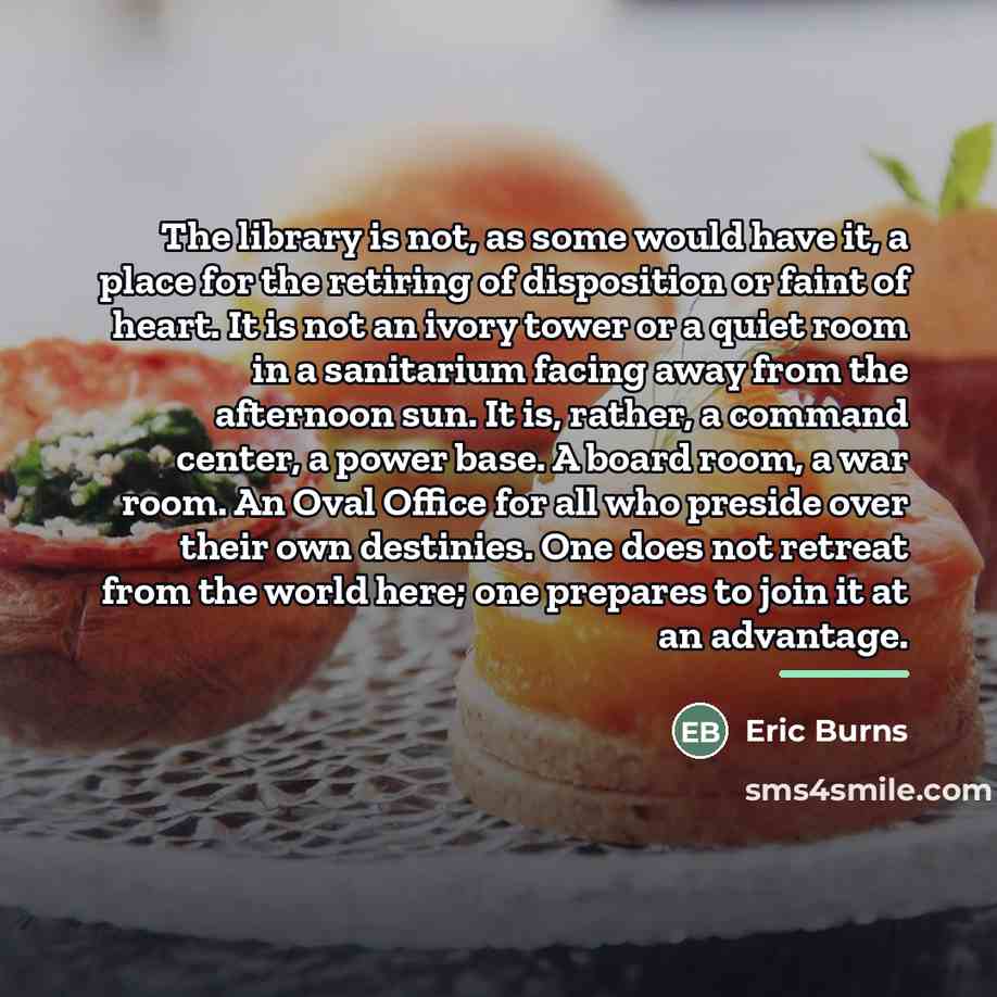 “The library is not, as some would have it, a…” quote by Eric Burns