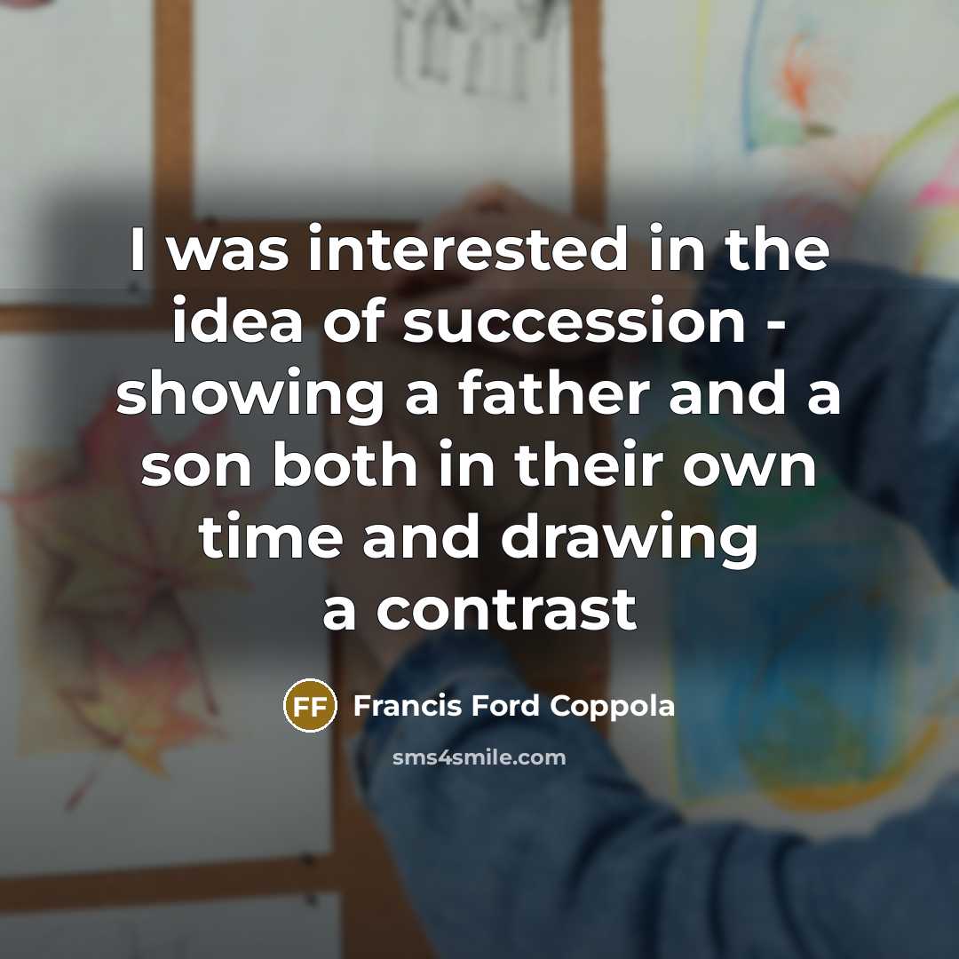 “I was interested in the idea of succession - showing…” quote by Francis Ford Coppola