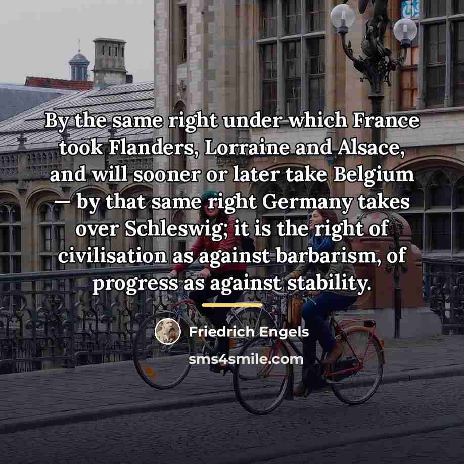 “By the same right under which France took Flanders, Lorraine…” quote by Friedrich Engels