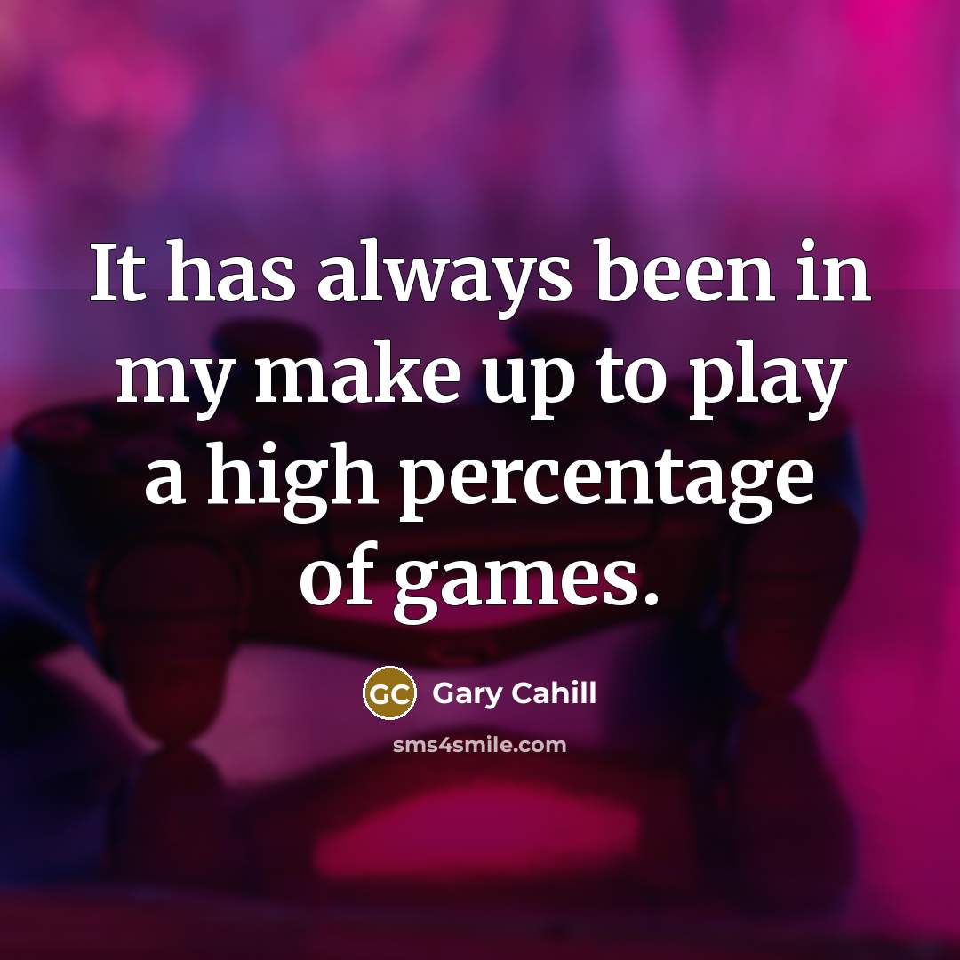 “It has always been in my make up to play…” quote by Gary Cahill