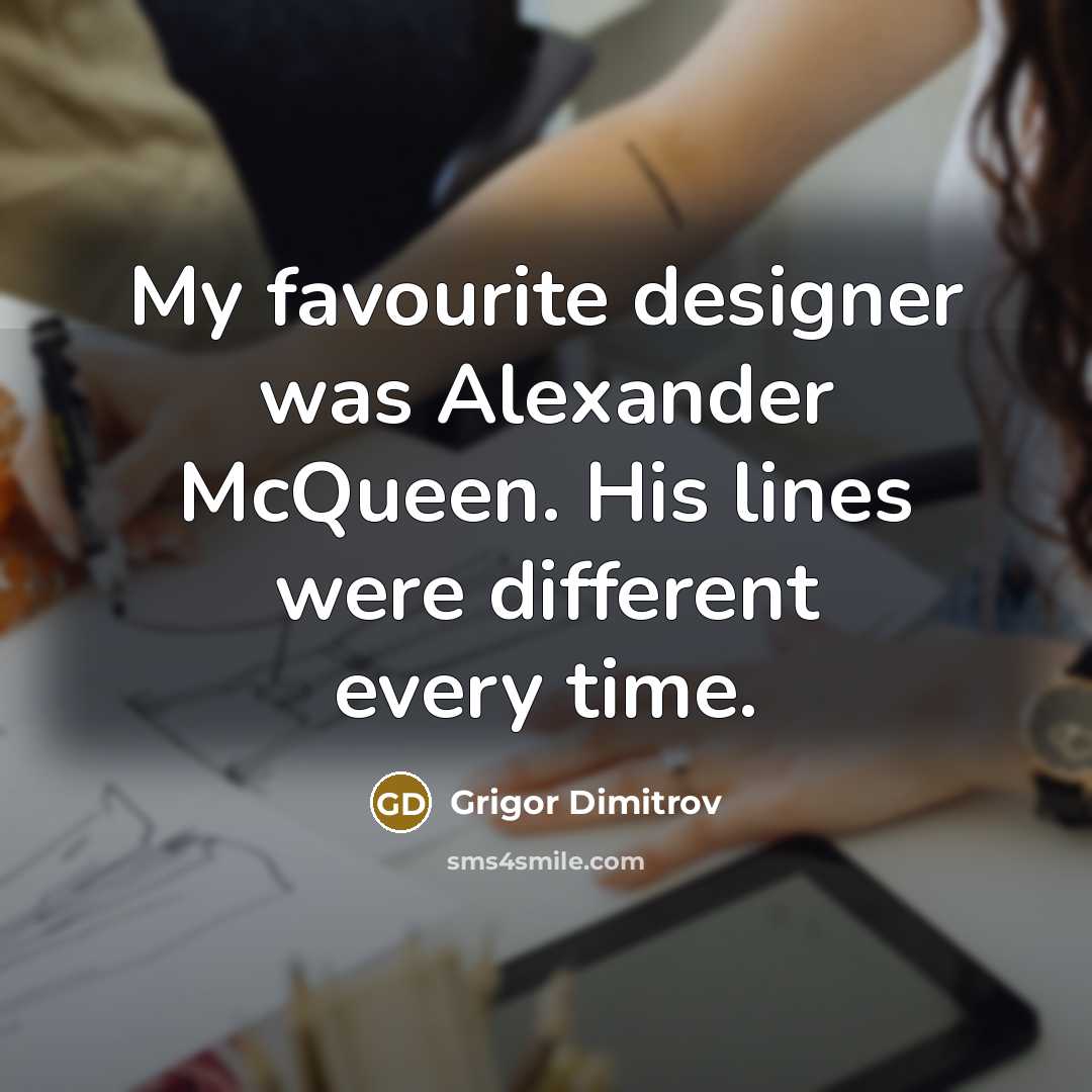“My favourite designer was Alexander McQueen. His lines were different…” quote by Grigor Dimitrov