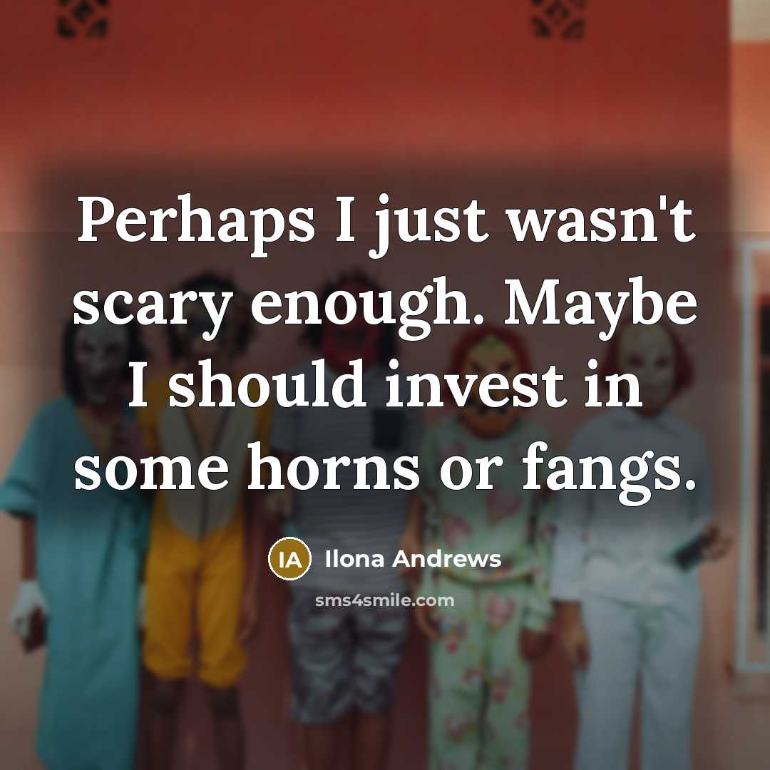 “Perhaps I just wasn't scary enough. Maybe I should invest…” quote by Ilona Andrews