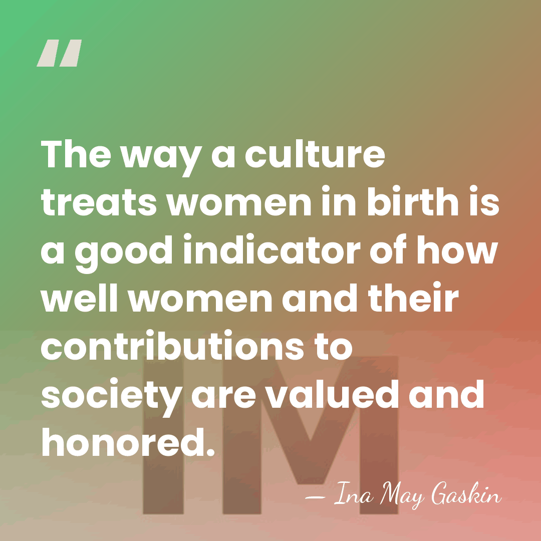 The way a culture treats women in birth is a good indicator&hellip; - Ina May Gaskin