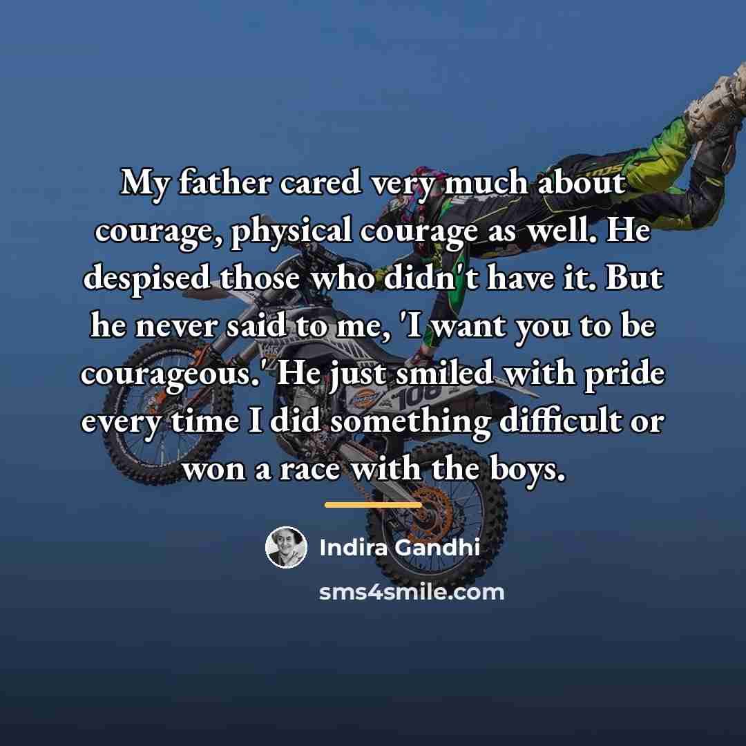 “My father cared very much about courage, physical courage as…” quote by Indira Gandhi