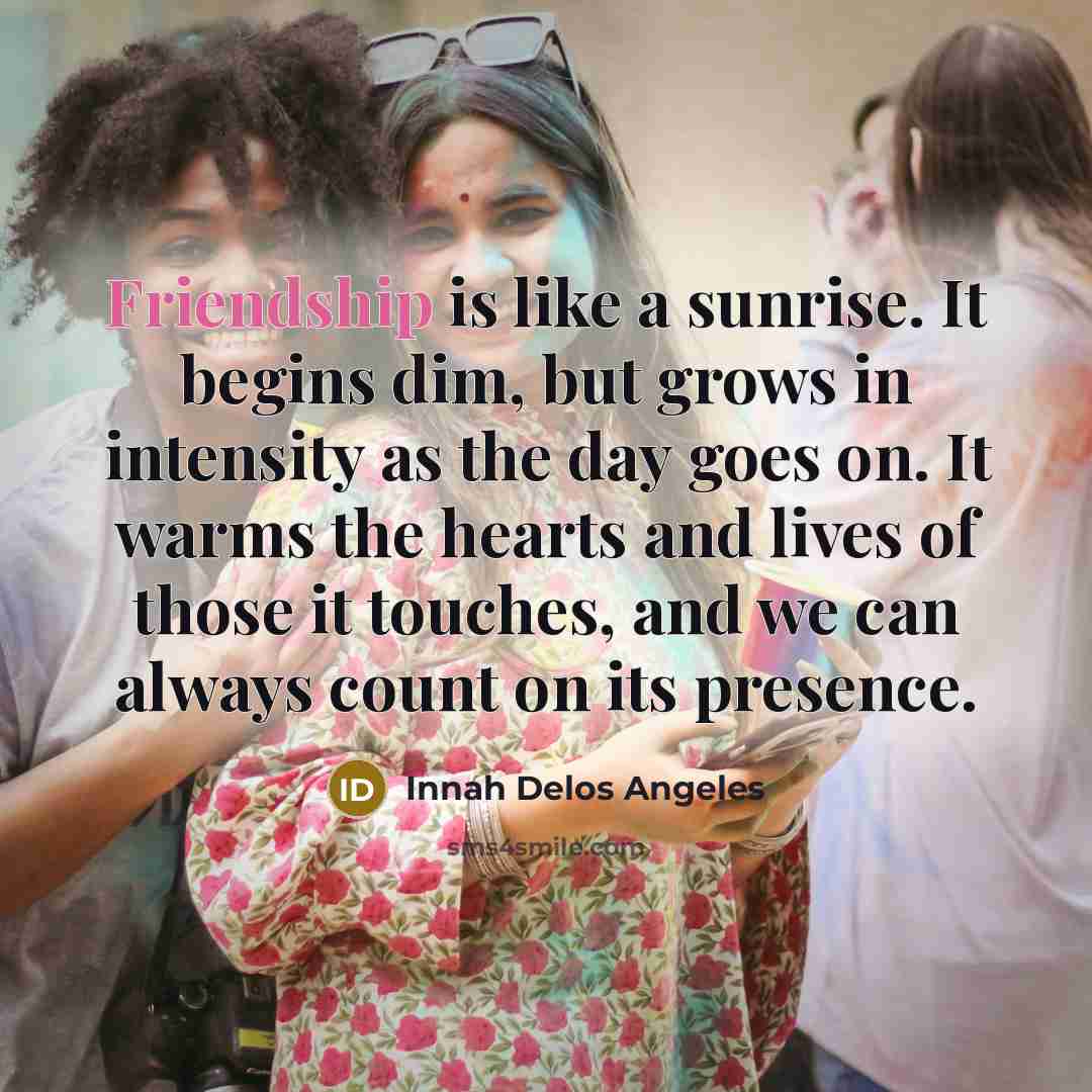 “Friendship is like a sunrise. It begins dim, but grows…” quote by Innah Delos Angeles