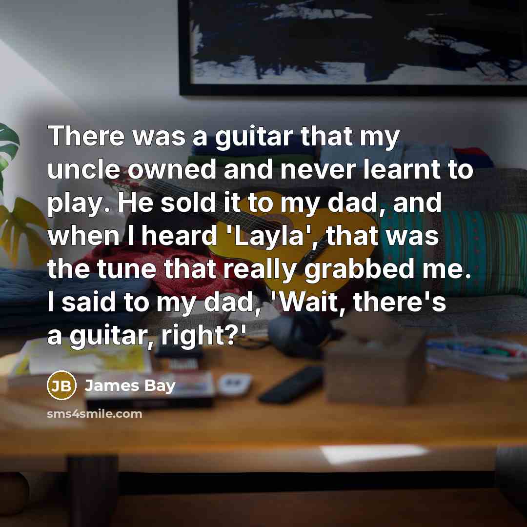 “There was a guitar that my uncle owned and never…” quote by James Bay