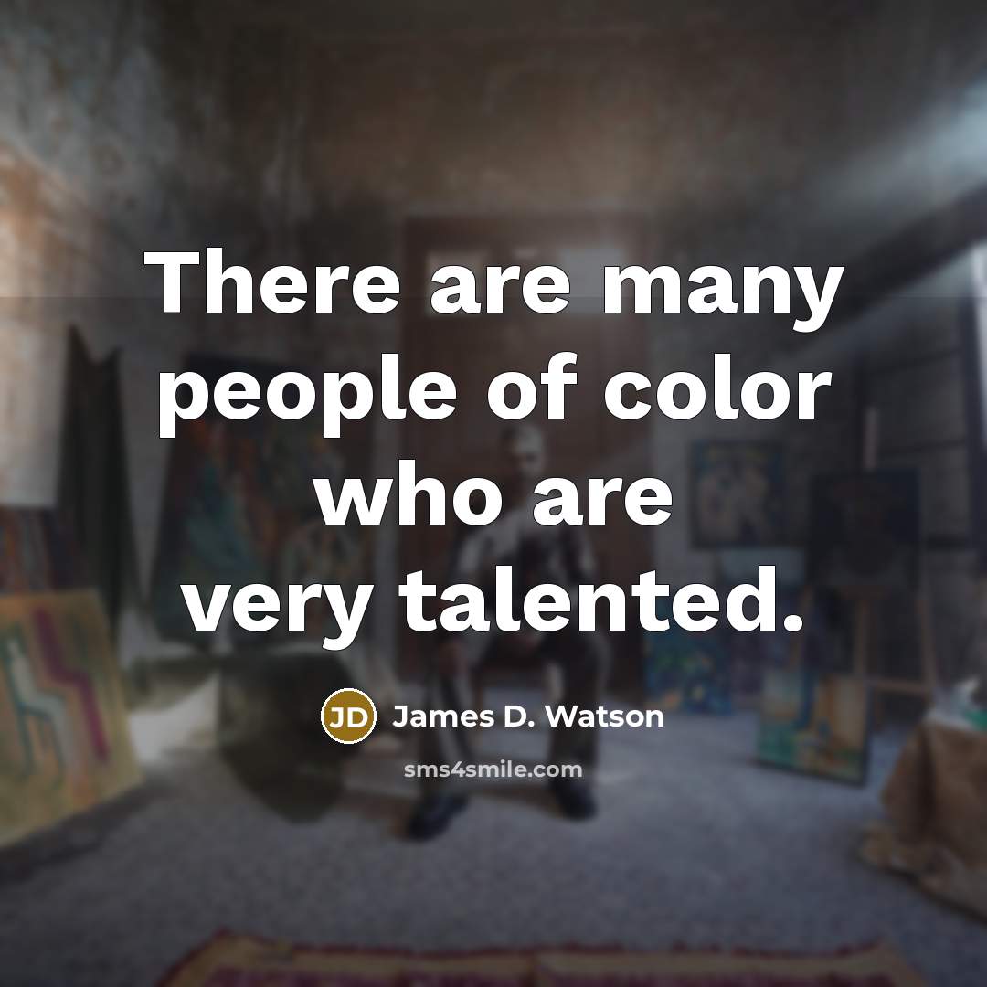 “There are many people of color who are very talented.…” quote by James D. Watson