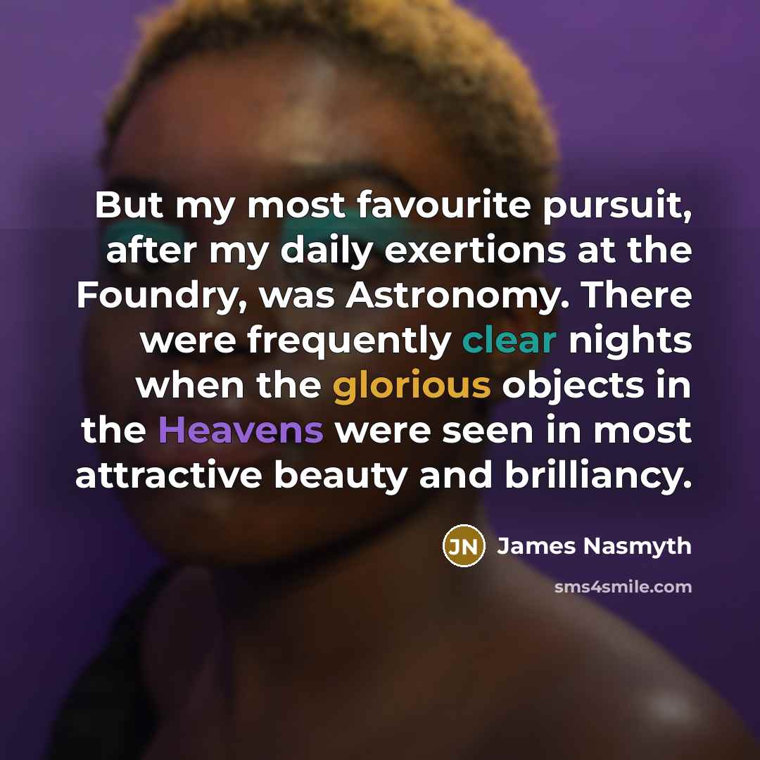 “But my most favourite pursuit, after my daily exertions at…” quote by James Nasmyth