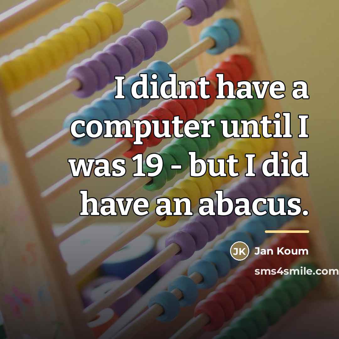 “I didnt have a computer until I was 19 -…” quote by Jan Koum