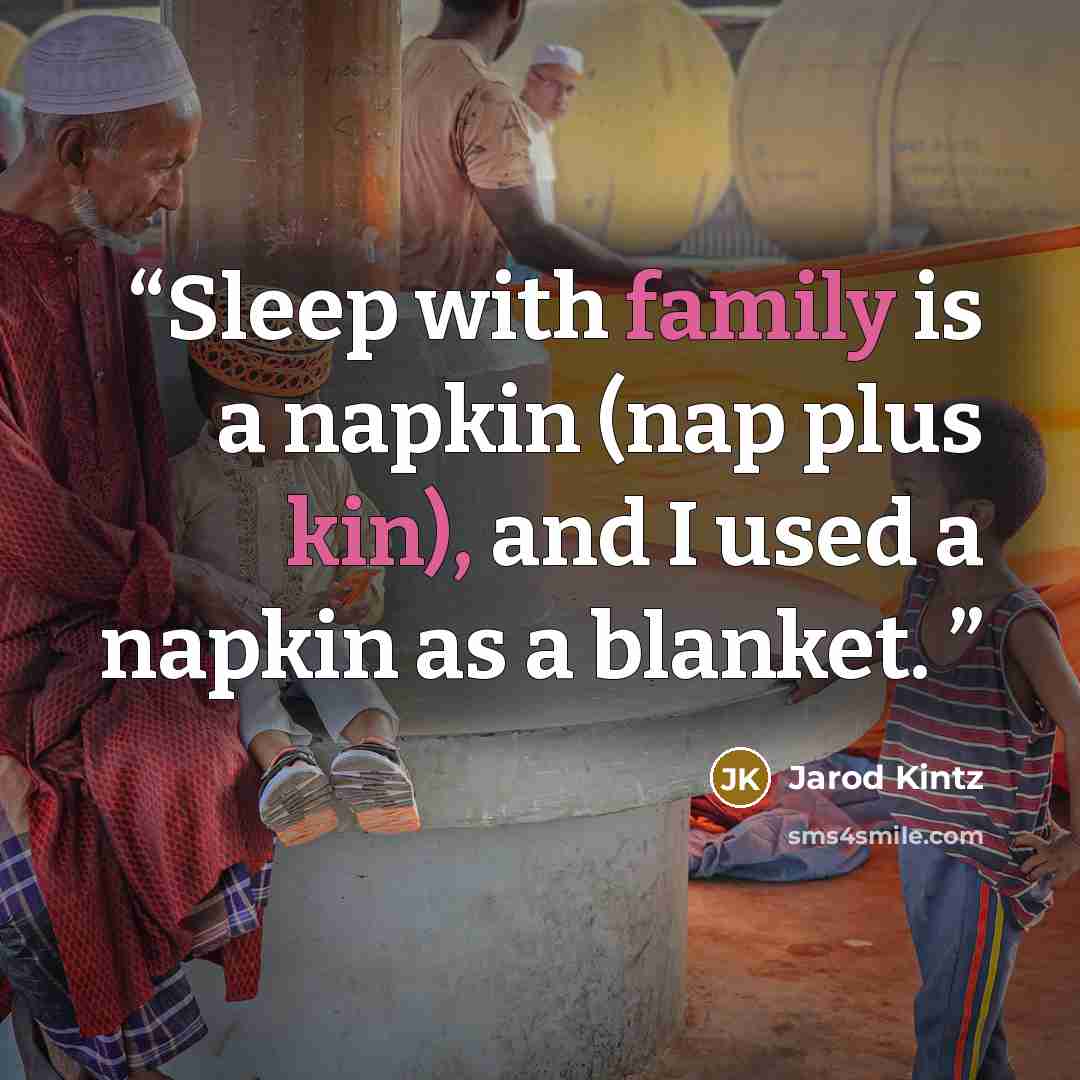 “Sleep with family is a napkin (nap plus kin), and I used a napkin as a blanket.” quote by Jarod Kintz