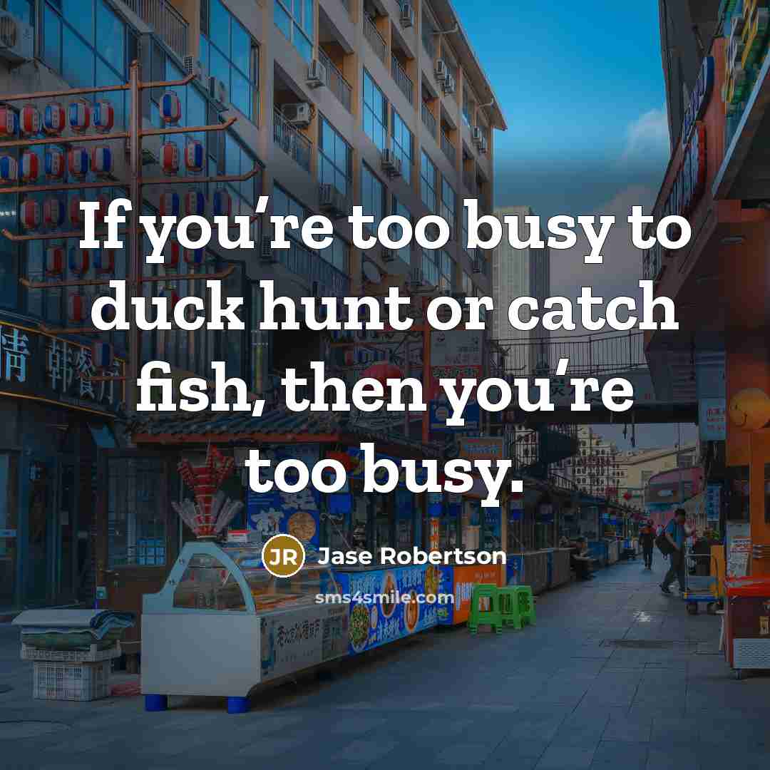 “If you’re too busy to duck hunt or catch fish,…” quote by Jase Robertson