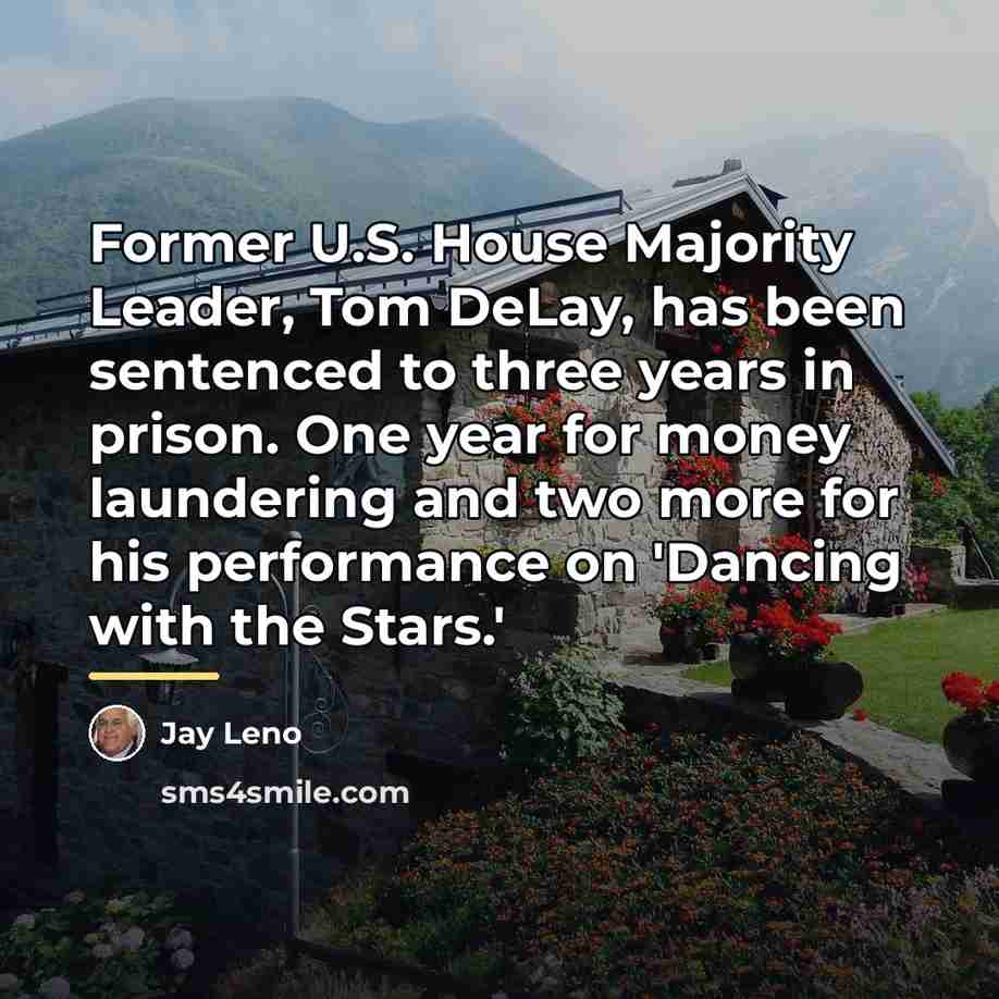 “Former U.S. House Majority Leader, Tom DeLay, has been sentenced…” quote by Jay Leno
