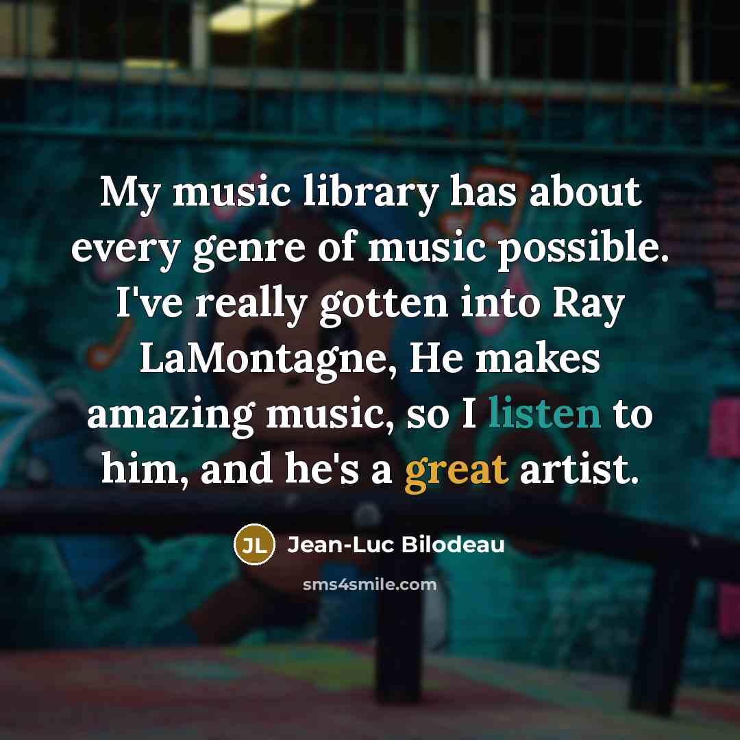 “My music library has about every genre of music possible.…” quote by Jean-Luc Bilodeau