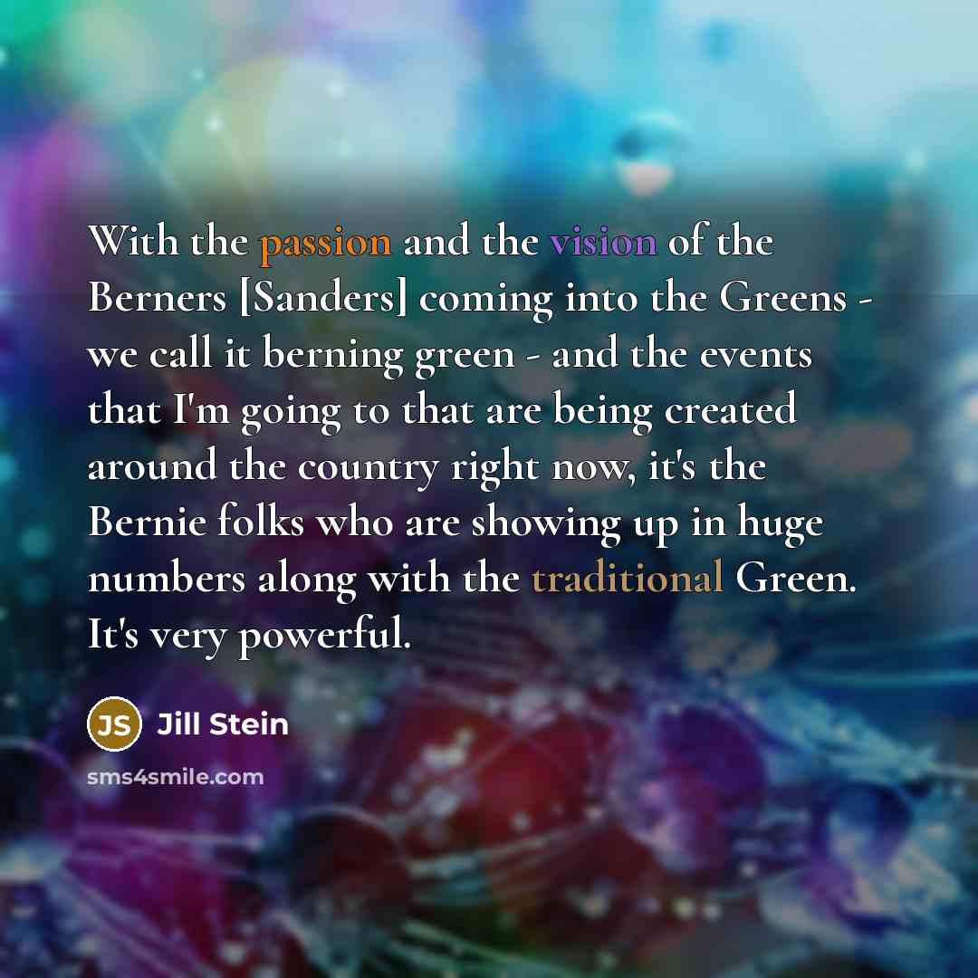 “With the passion and the vision of the Berners [Sanders]…” quote by Jill Stein