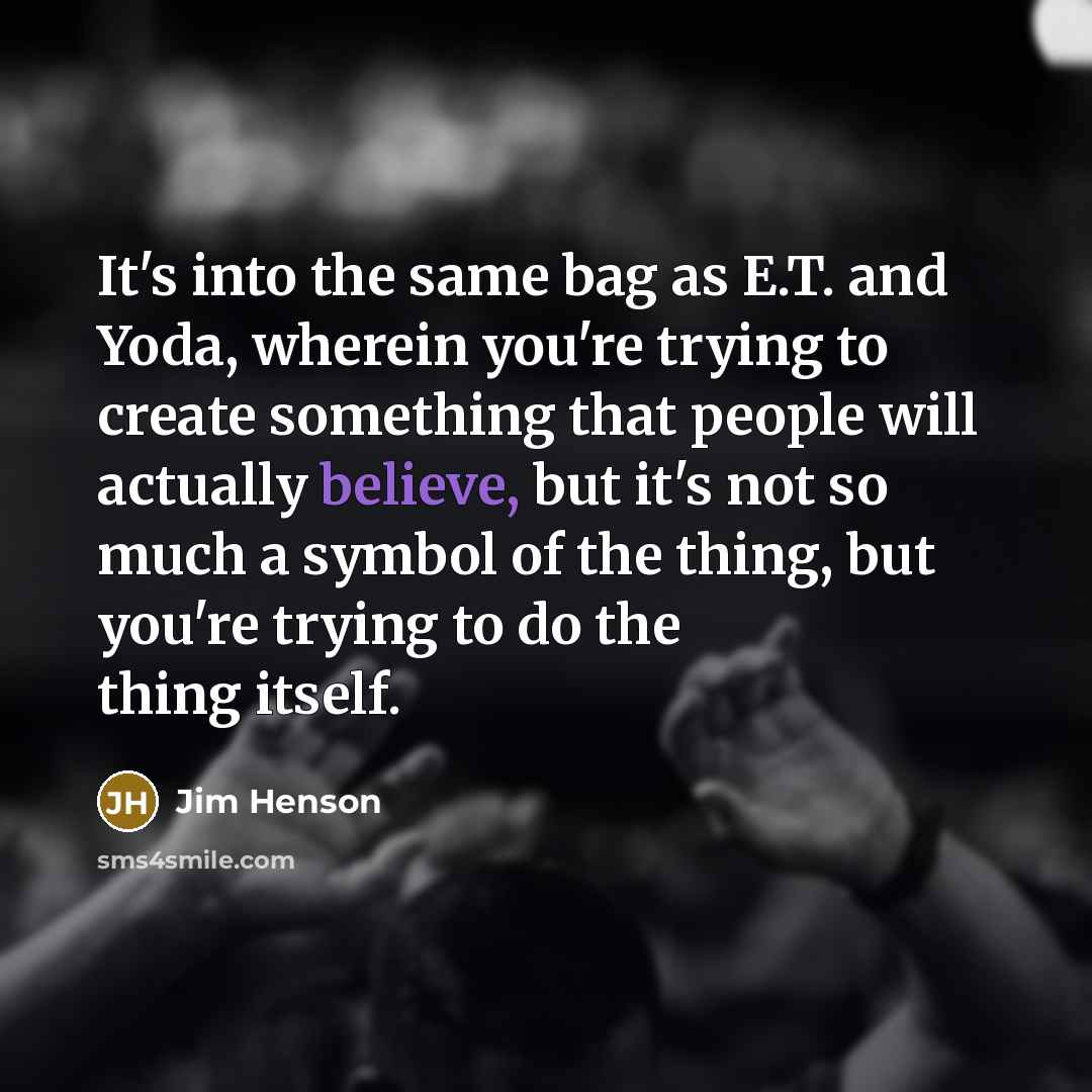 “It's into the same bag as E.T. and Yoda, wherein…” quote by Jim Henson