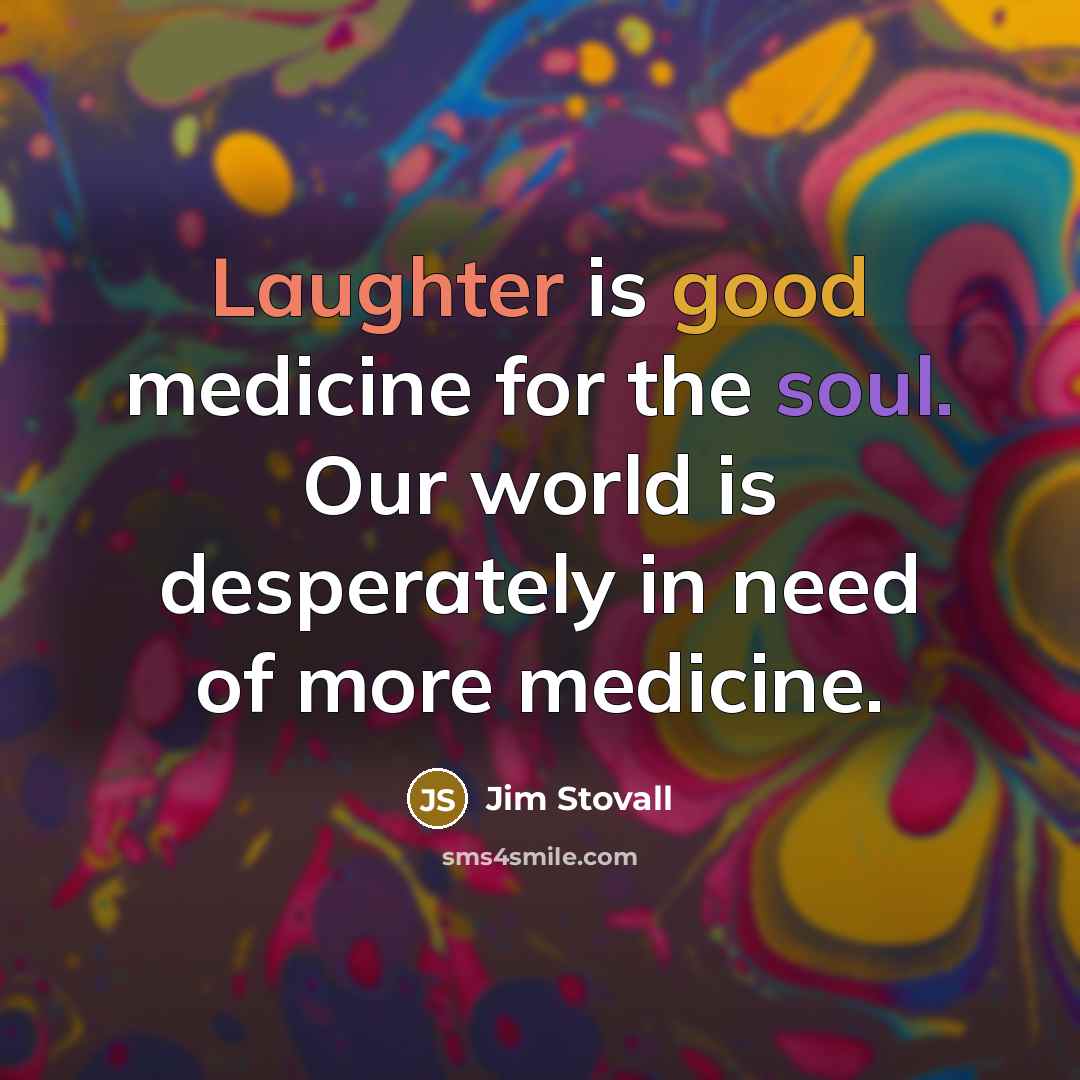 “Laughter is good medicine for the soul. Our world is…” quote by Jim Stovall