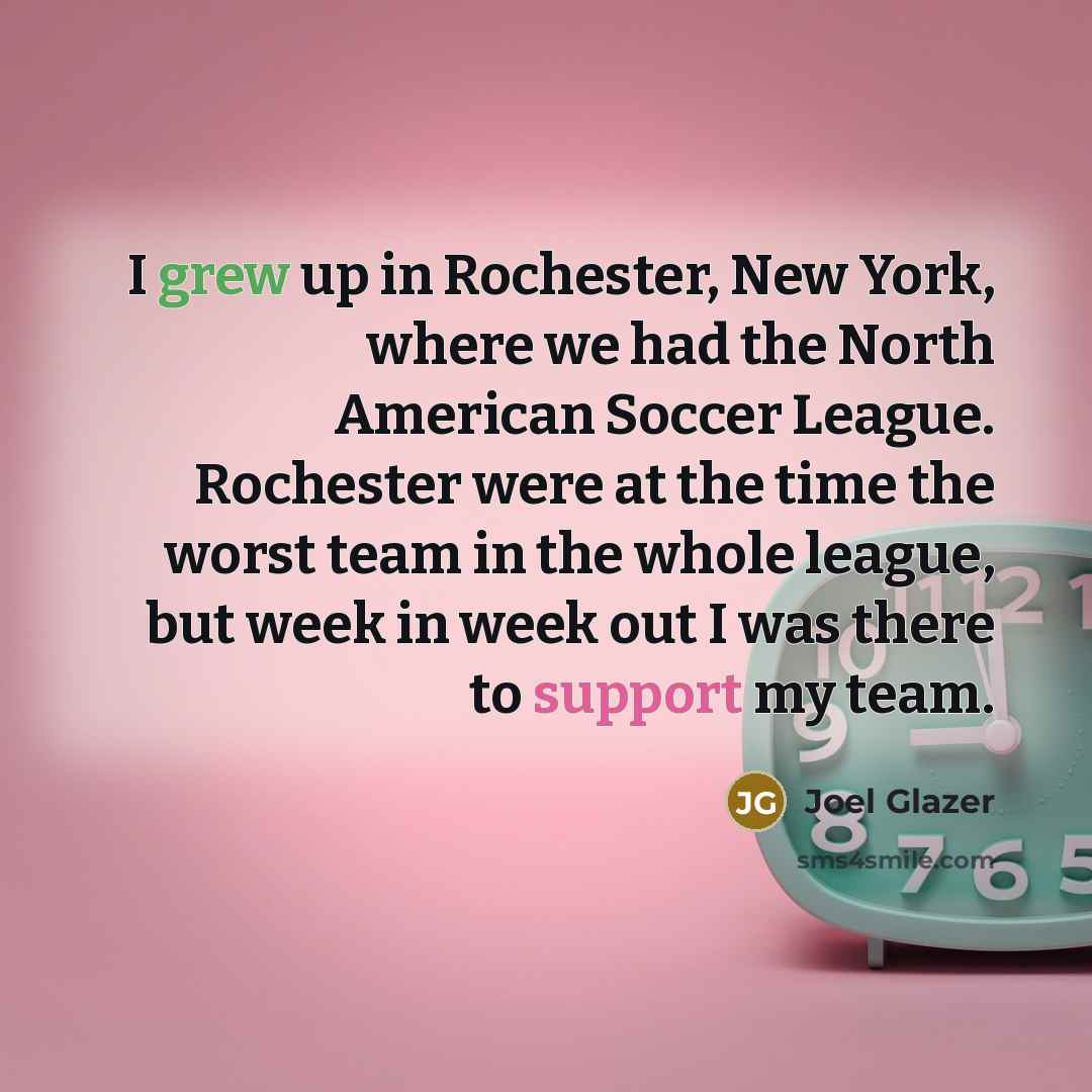 “I grew up in Rochester, New York, where we had…” quote by Joel Glazer